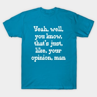 That's, Like, Your Opinion, Man T-Shirt